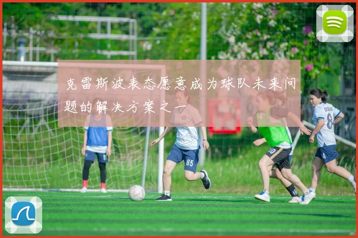克雷斯波表态愿意成为球队未来问题的解决方案之一