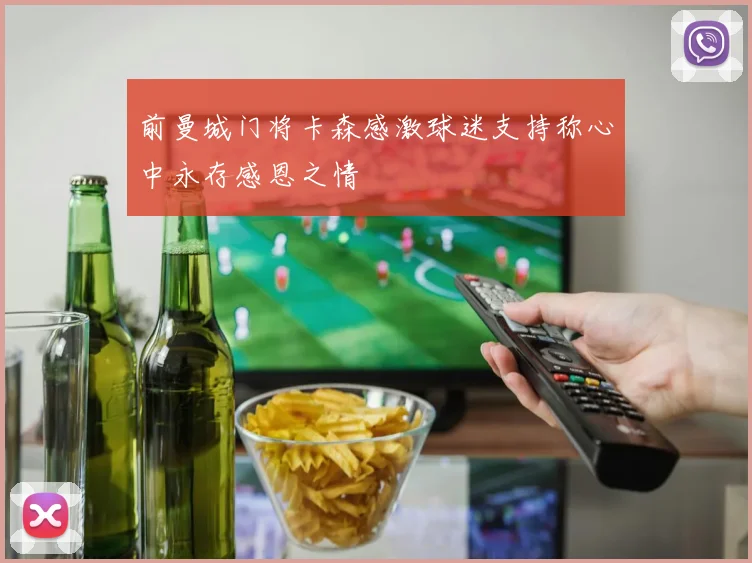 前曼城门将卡森感激球迷支持称心中永存感恩之情