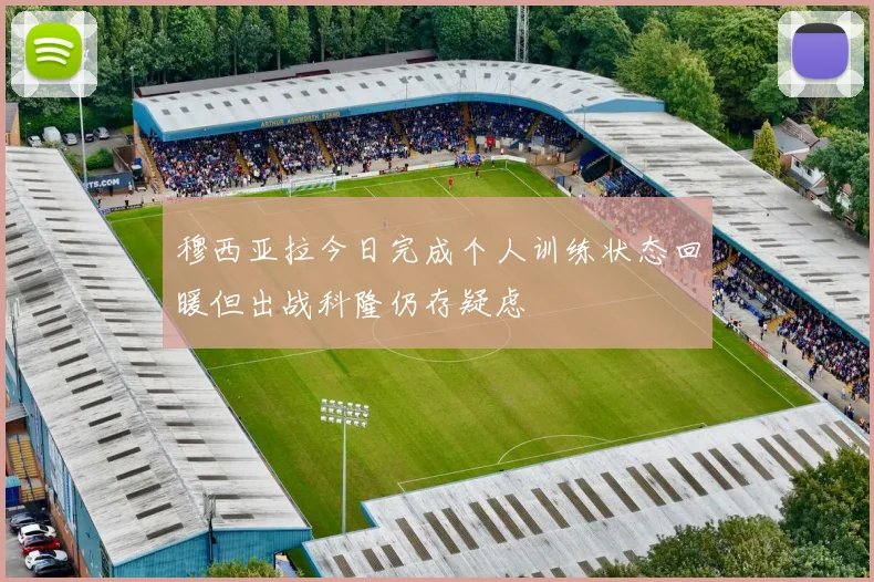 穆西亚拉今日完成个人训练状态回暖但出战科隆仍存疑虑